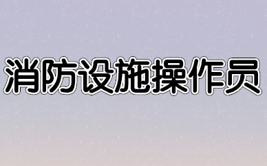 上海奉贤区2022年消防设施操作员资格证怎么考