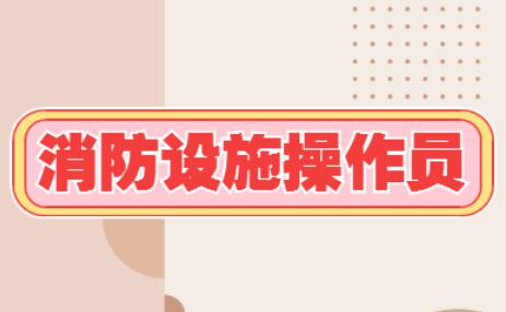 2022包头消防设施操作员都考哪些内容