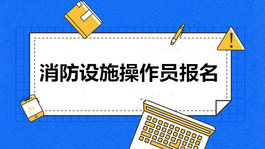 2022年报考益阳消防设施操作员需要哪些材料