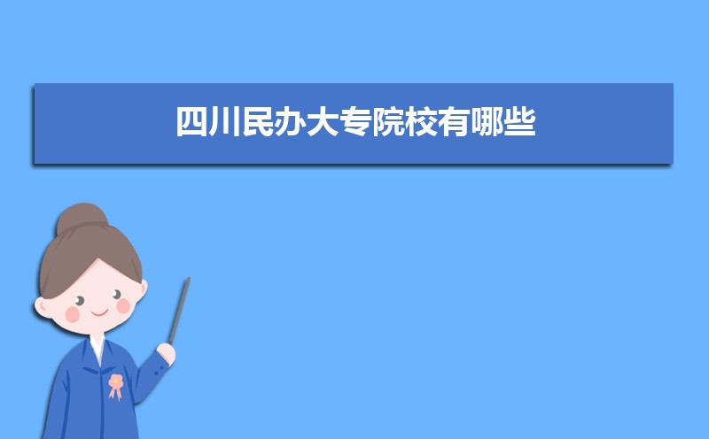 2022年四川最好的大专学校排名  四川十大专科学校排名