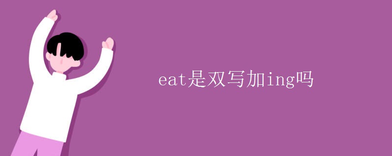 eat是双写加ing吗