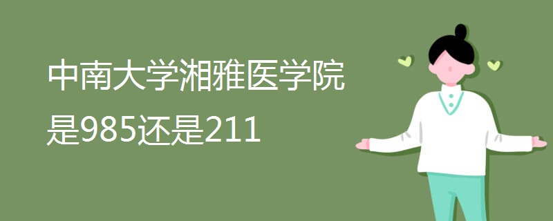 中南大学湘雅医学院是985还是211