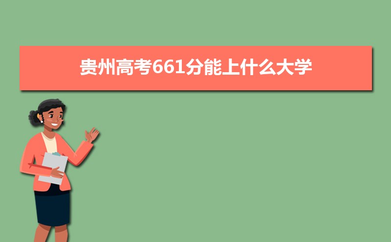 2022贵州高考661分能上什么大学,高考661分左右可以上的学校有哪些