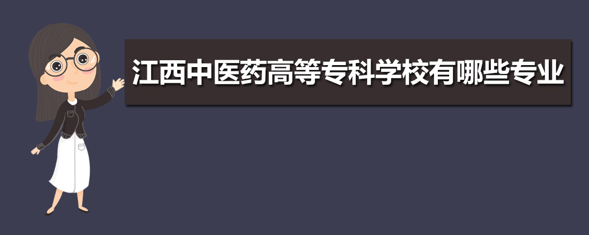 江西中医药高等专科学校有哪些专业,比较好的王牌重点特色专业