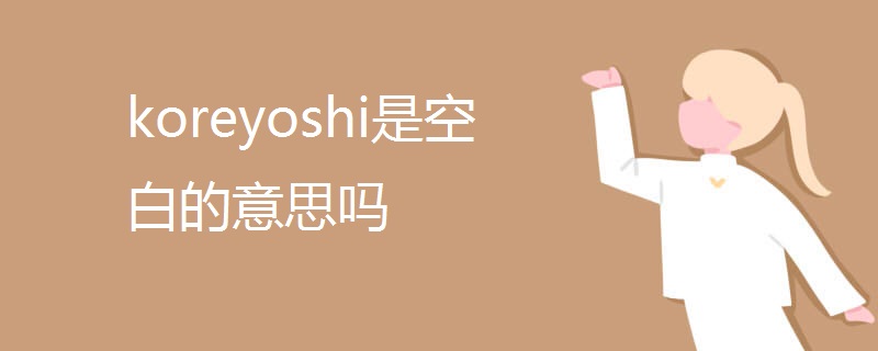 koreyoshi是空白的意思吗