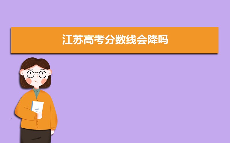 江苏一批本科线预测多少,2022江苏高考一批二批专科批分数线预估