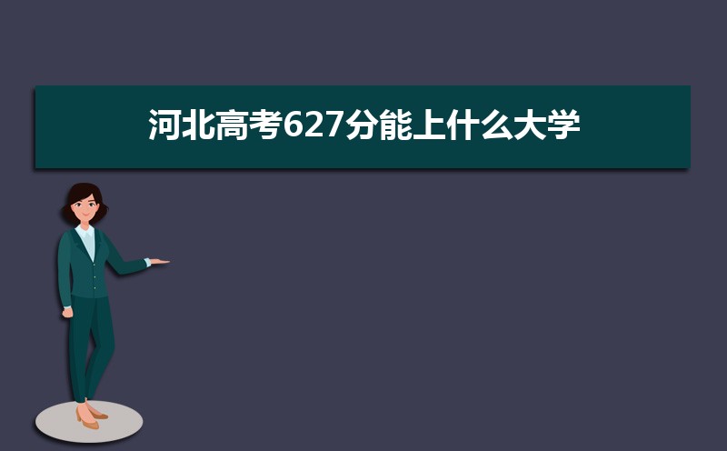 2022河北高考627分能上什么大学,高考627分左右可以上的学校有哪些