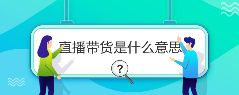 直播带货是什么意思