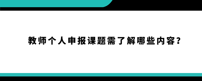 教师个人申报课题需了解哪些内容？