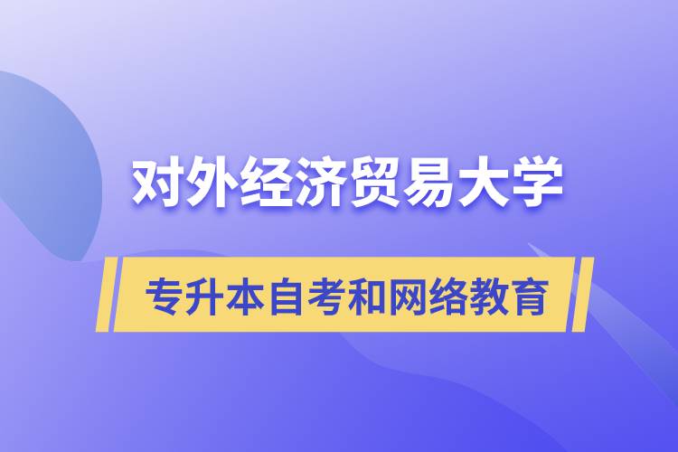 对外经济贸易大学专升本自考和网络教育哪个好.jpg