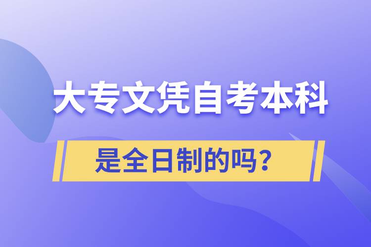 大专自考本科是全日制的吗？.jpg