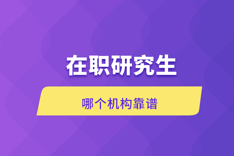 在职研究生哪个机构靠谱.png