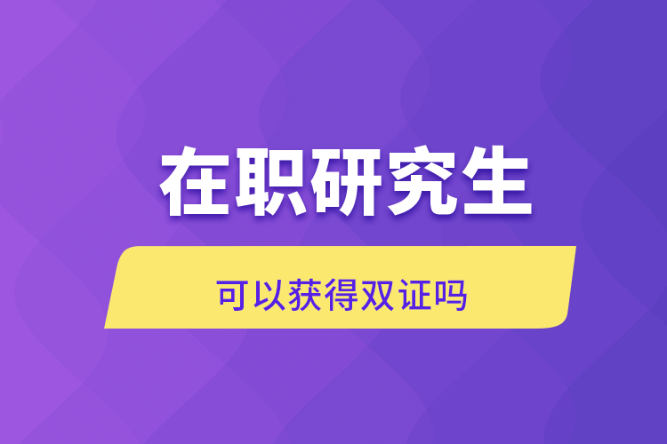 在职研究生可以获得双证吗.png