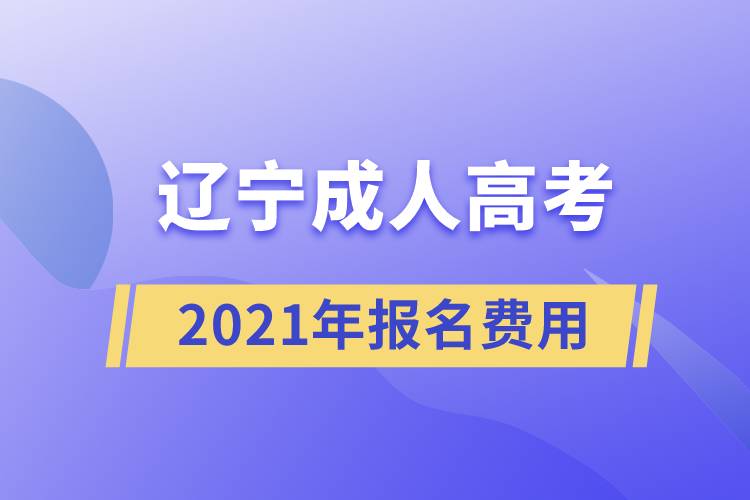 2021年辽宁成人高考报名费用.jpg