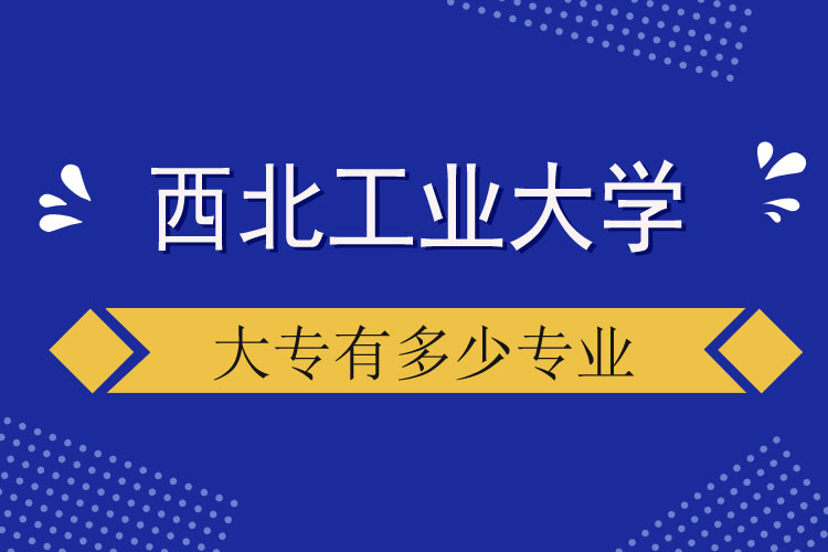 西北工业大学大专有多少专业.jpg