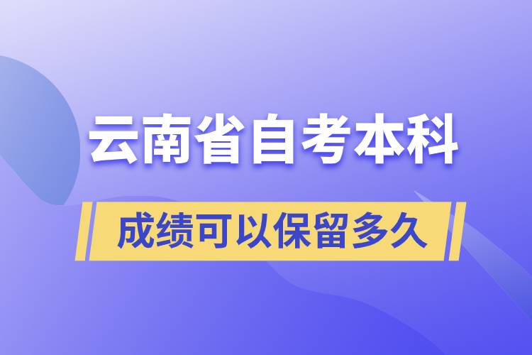 云南省自考本科成绩可以保留多久.jpg