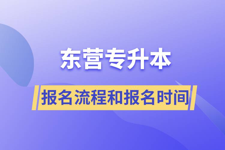 东营专升本报名流程是什么？报名时间是什么时候？.jpg