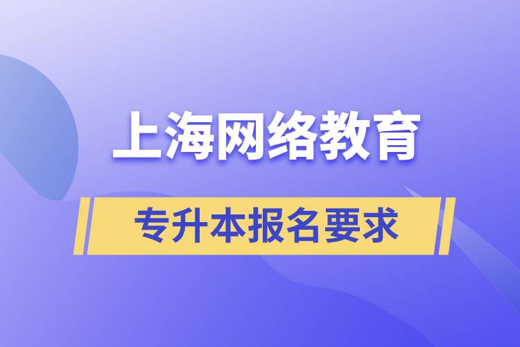 上海网络教育专升本报名要求是什么.jpg