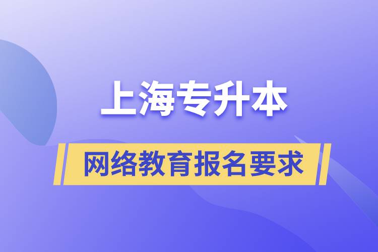 上海专升本网络教育报名有什么要求吗.jpg