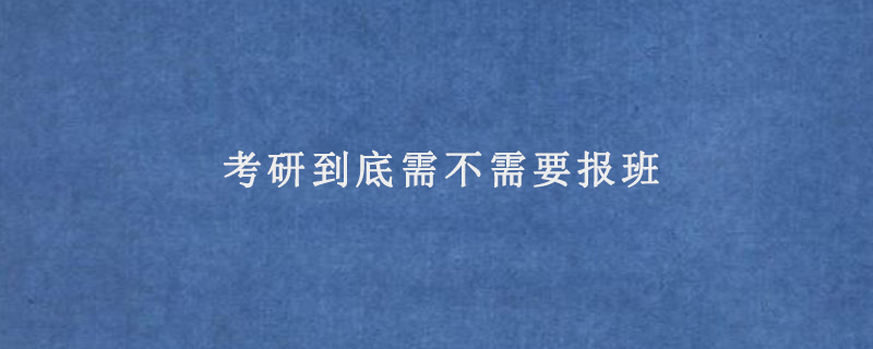 考研到底需不需要报班