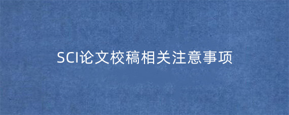 SCI论文校稿相关注意事项