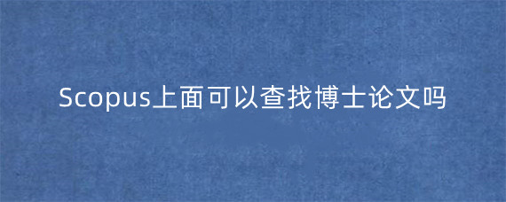 Scopus上面可以查找博士论文吗