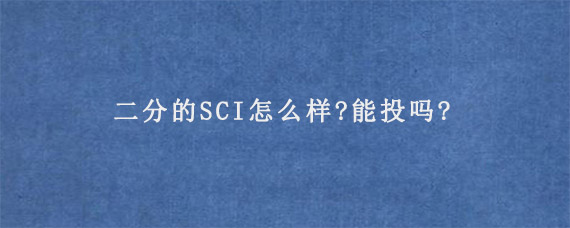 二分的SCI怎么样?能投吗?